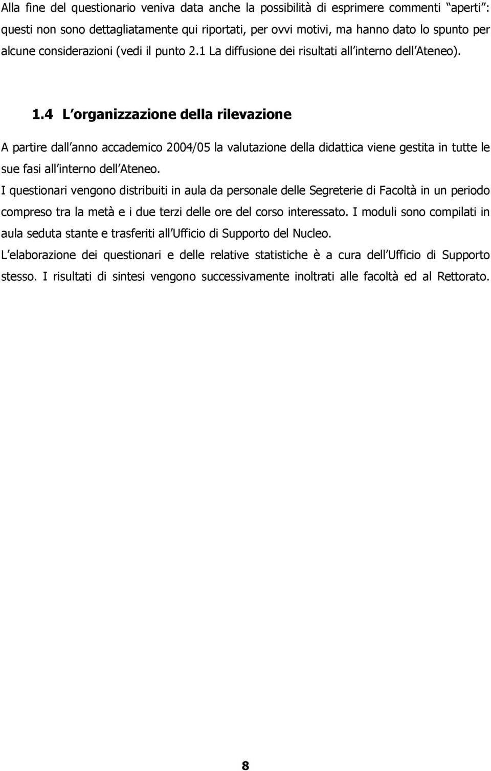 4 L organizzazione della rilevazione A partire dall anno accademico 2004/05 la valutazione della didattica viene gestita in tutte le sue fasi all interno dell Ateneo.