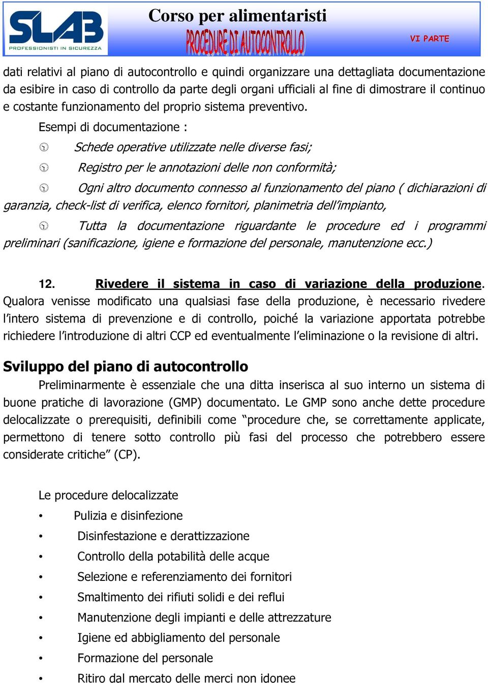 Esempi di documentazione : Schede operative utilizzate nelle diverse fasi; Registro per le annotazioni delle non conformità; Ogni altro documento connesso al funzionamento del piano ( dichiarazioni