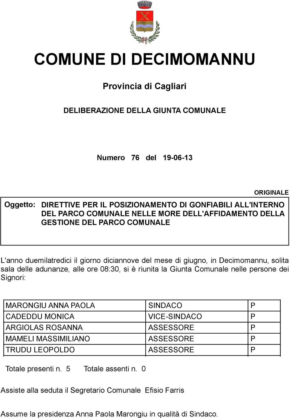 solita sala delle adunanze, alle ore 08:30, si è riunita la Giunta Comunale nelle persone dei Signori: MARONGIU ANNA AOLA CADEDDU MONICA ARGIOLAS ROSANNA MAMELI