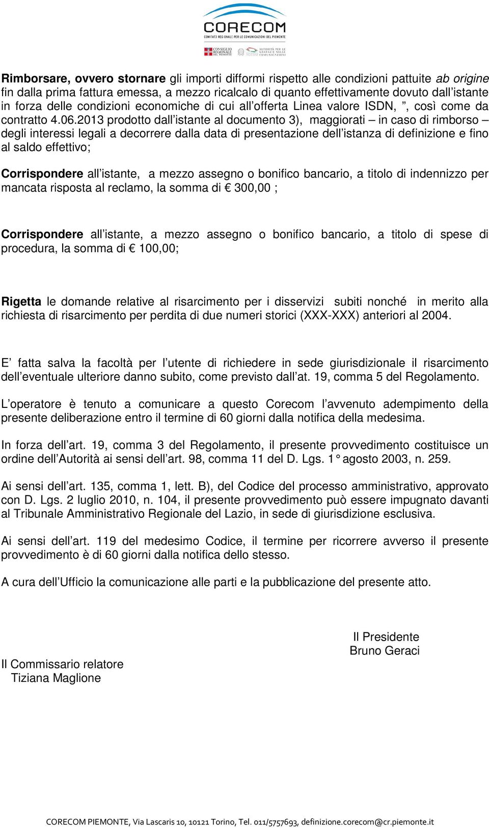 2013 prodotto dall istante al documento 3), maggiorati in caso di rimborso degli interessi legali a decorrere dalla data di presentazione dell istanza di definizione e fino al saldo effettivo;