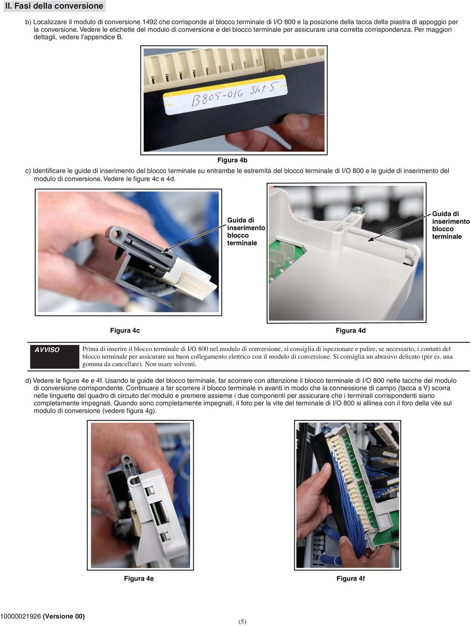 Figura 4b c) Identificare le guide di inserimento del blocco terminale su entrambe le estremità del blocco terminale di I/O 800 e le guide di inserimento del modulo di conversione.