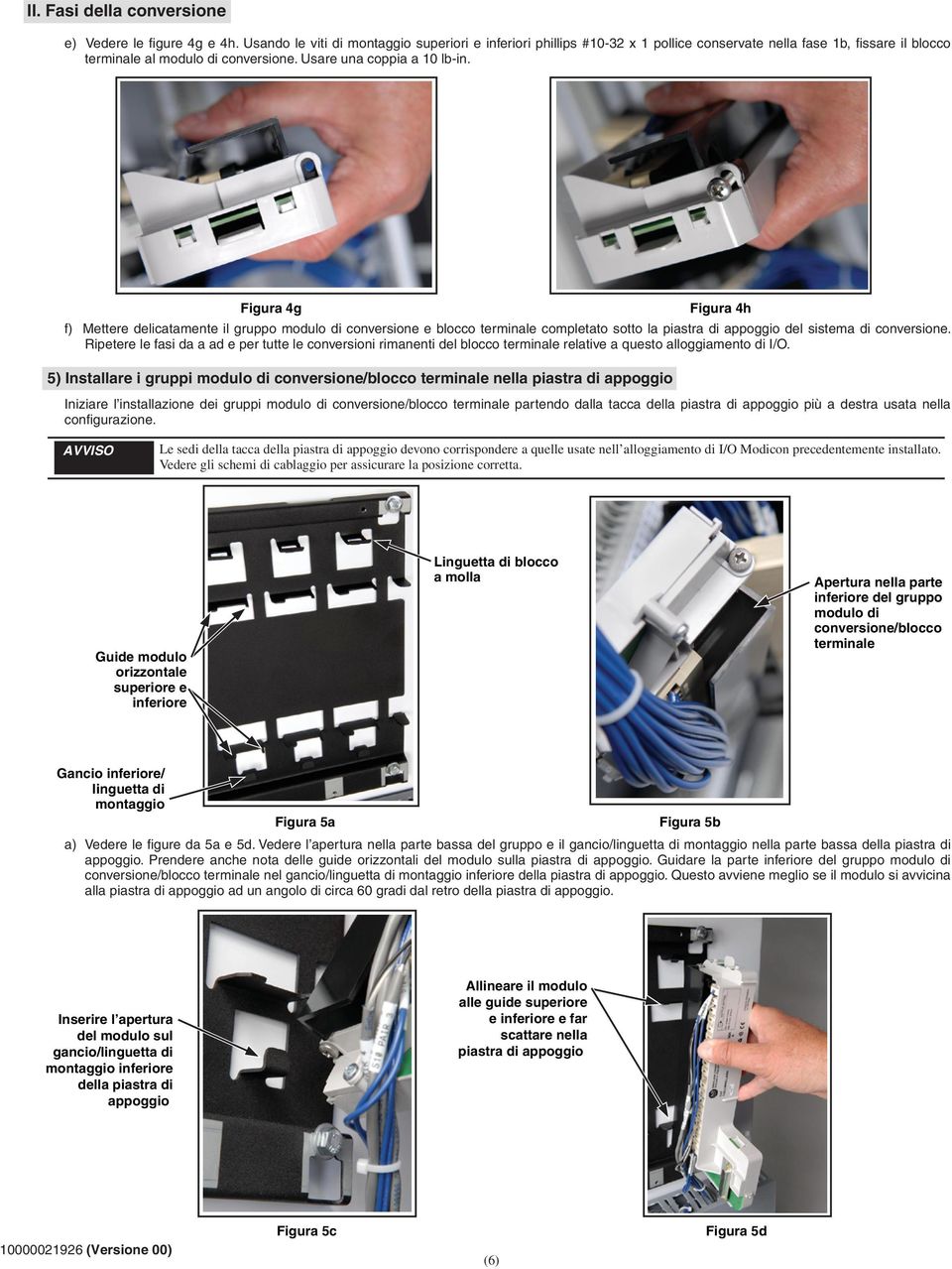 Figura 4g Figura 4h f) Mettere delicatamente il gruppo modulo di conversione e blocco terminale completato sotto la piastra di appoggio del sistema di conversione.