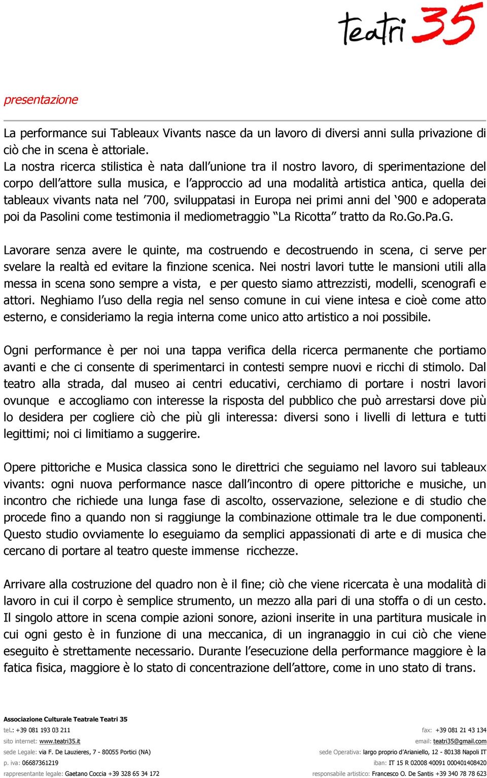 vivants nata nel 700, sviluppatasi in Europa nei primi anni del 900 e adoperata poi da Pasolini come testimonia il mediometraggio La Ricotta tratto da Ro.Go