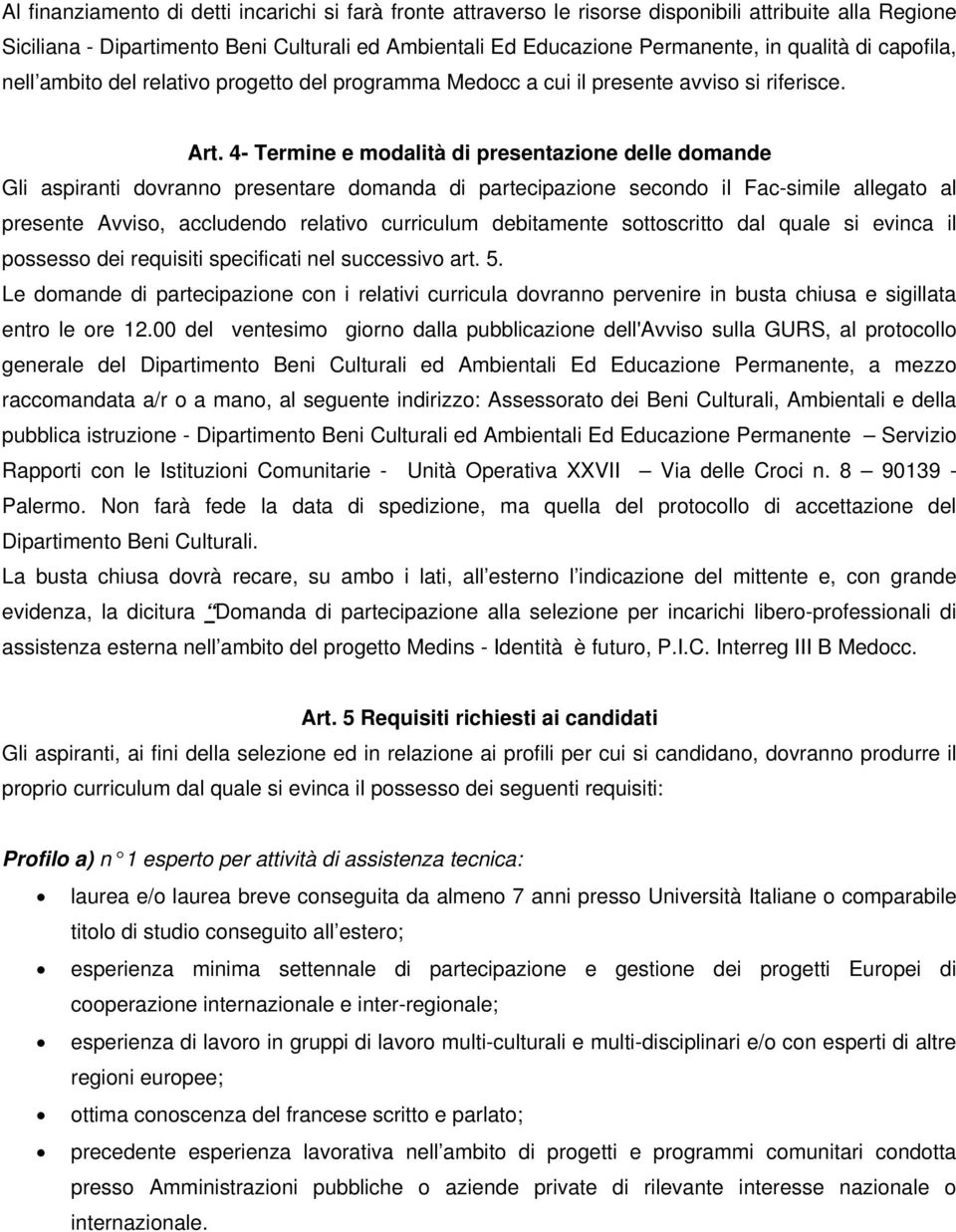 4- Termine e modalità di presentazione delle domande Gli aspiranti dovranno presentare domanda di partecipazione secondo il Fac-simile allegato al presente Avviso, accludendo relativo curriculum