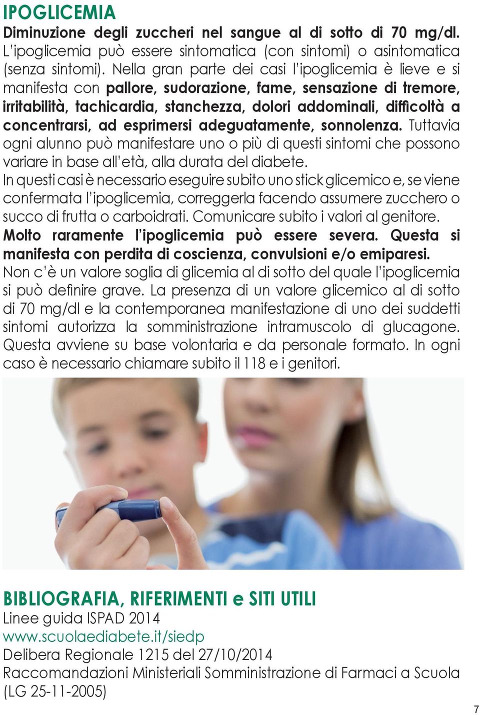 concentrarsi, ad esprimersi adeguatamente, sonnolenza. Tuttavia ogni alunno può manifestare uno o più di questi sintomi che possono variare in base all età, alla durata del diabete.