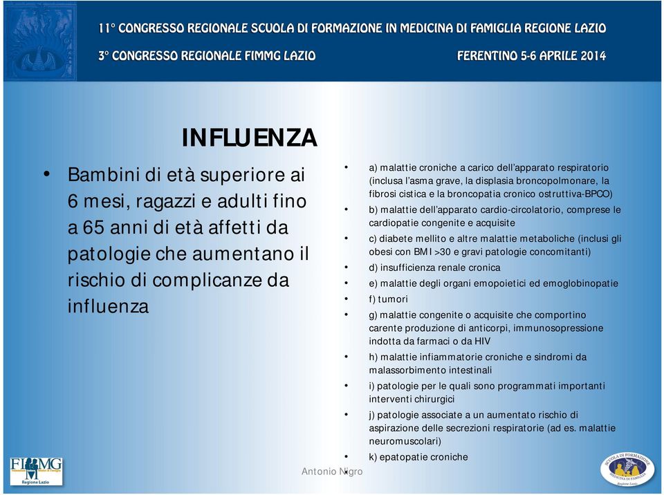 cardiopatie congenite e acquisite c) diabete mellito e altre malattie metaboliche (inclusi gli obesi con BMI >30 e gravi patologie concomitanti) d) insufficienza renale cronica e) malattie degli