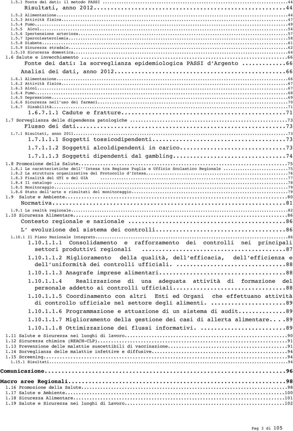 ..66 Analisi dei dati, anno 2012...66 1.6.1 Alimentazione...66 1.6.2 Attività fisica...67 1.6.3 Alcol...67 1.6.4 Fumo...68 1.6.5 Depressione...69 1.6.6 Sicurezza nell uso dei farmaci...70 1.6.7 Disabilità.