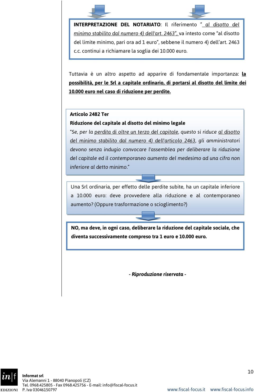 Tuttavia è un altro aspetto ad apparire di fondamentale importanza: la possibilità, per le Srl a capitale ordinario, di portarsi al disotto del limite dei 10.