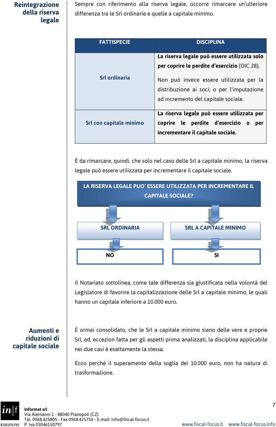 Srl ordinaria Srl con capitale minimo Non può invece essere utilizzata per la distribuzione ai soci, o per l'imputazione ad incremento del capitale sociale.