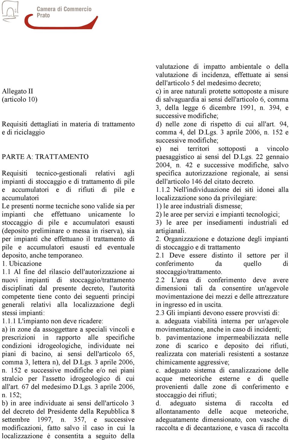 preliminare o messa in riserva), sia per impianti che effettuano il trattamento di pile e accumulatori esausti ed eventuale deposito, anche temporaneo. 1. Ubicazione 1.