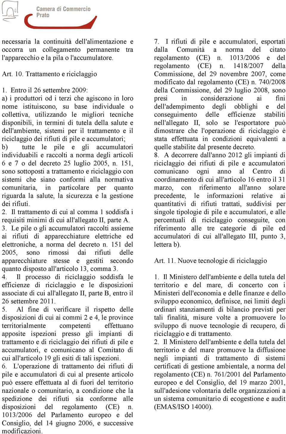 della salute e dell'ambiente, sistemi per il trattamento e il riciclaggio dei rifiuti di pile e accumulatori; b) tutte le pile e gli accumulatori individuabili e raccolti a norma degli articoli 6 e 7