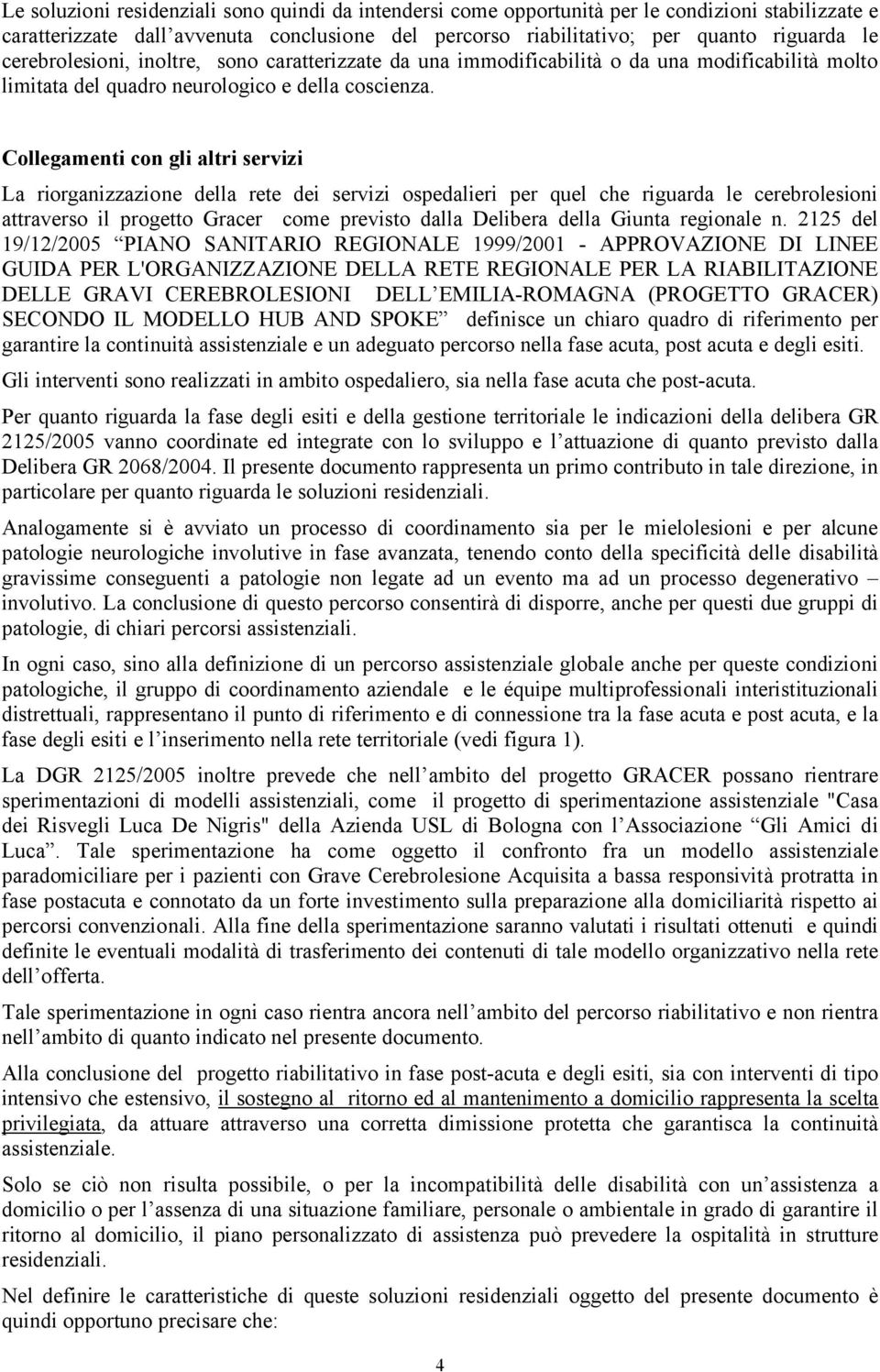 Collegamenti con gli altri servizi La riorganizzazione della rete dei servizi ospedalieri per quel che riguarda le cerebrolesioni attraverso il progetto Gracer come previsto dalla Delibera della