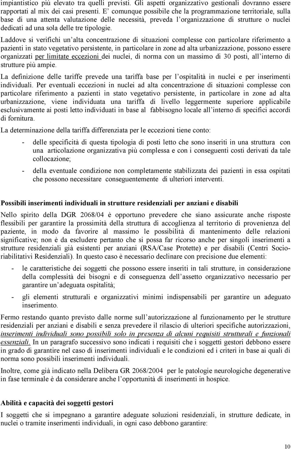 Laddove si verifichi un alta concentrazione di situazioni complesse con particolare riferimento a pazienti in stato vegetativo persistente, in particolare in zone ad alta urbanizzazione, possono