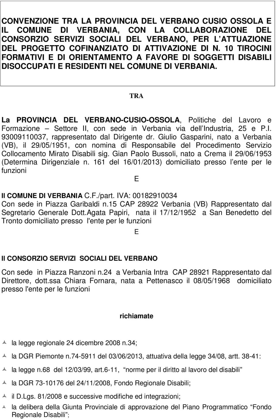 TRA La PROVINCIA DEL VERBANO-CUSIO-OSSOLA, Politiche del Lavoro e Formazione Settore II, con sede in Verbania via dell Industria, 25 e P.I. 93009110037, rappresentato dal Dirigente dr.