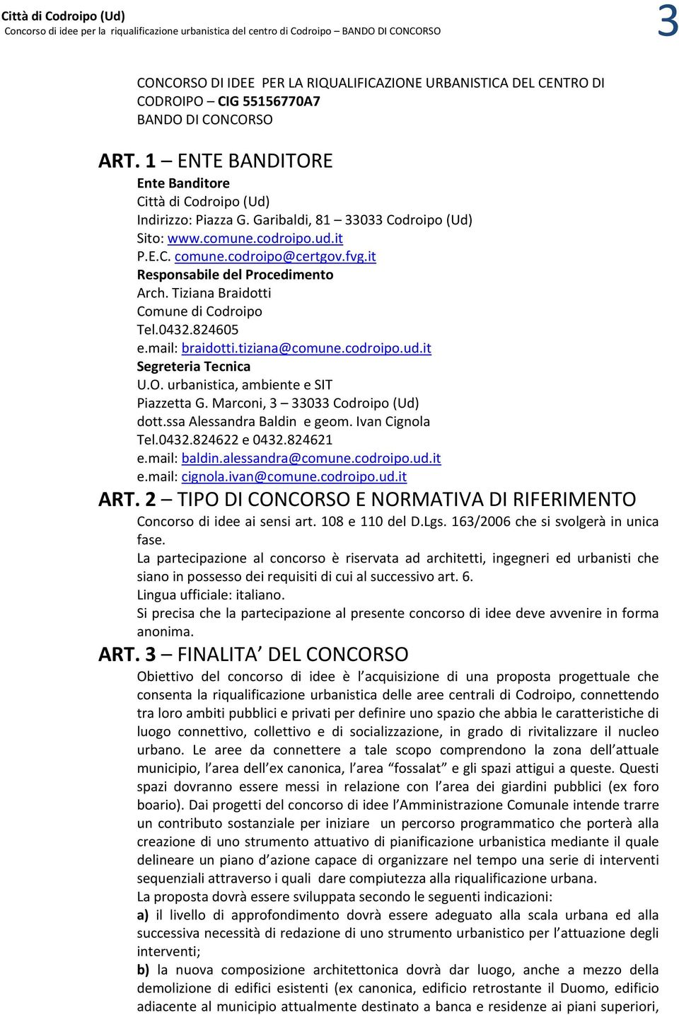 it Responsabile del Procedimento Arch. Tiziana Braidotti Comune di Codroipo Tel.0432.824605 e.mail: braidotti.tiziana@comune.codroipo.ud.it Segreteria Tecnica U.O.