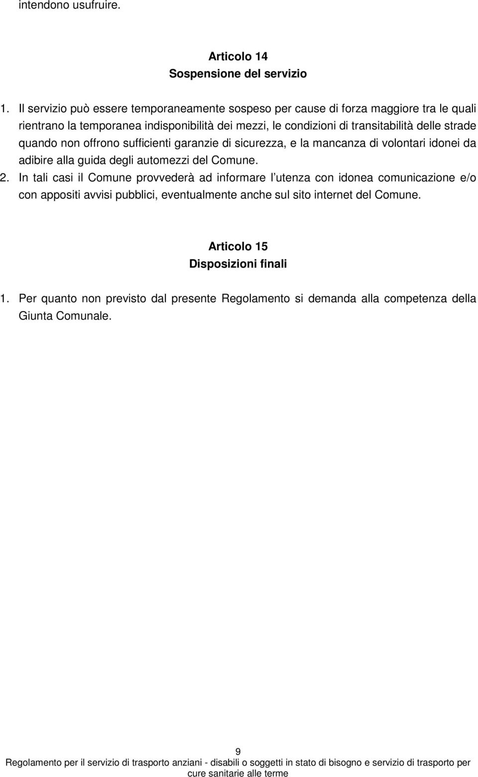 delle strade quando non offrono sufficienti garanzie di sicurezza, e la mancanza di volontari idonei da adibire alla guida degli automezzi del Comune. 2.