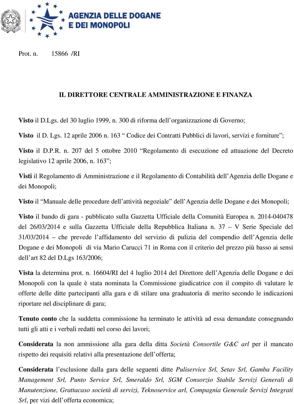 163 ; Visti il Regolamento di Amministrazione e il Regolamento di Contabilità dell Agenzia delle Dogane e dei Monopoli; Visto il Manuale delle procedure dell attività negoziale dell Agenzia delle