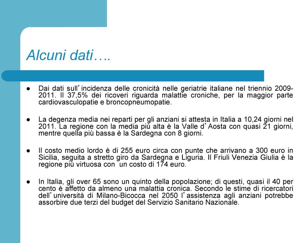 La degenza media nei reparti per gli anziani si attesta in Italia a 10,24 giorni nel 2011.