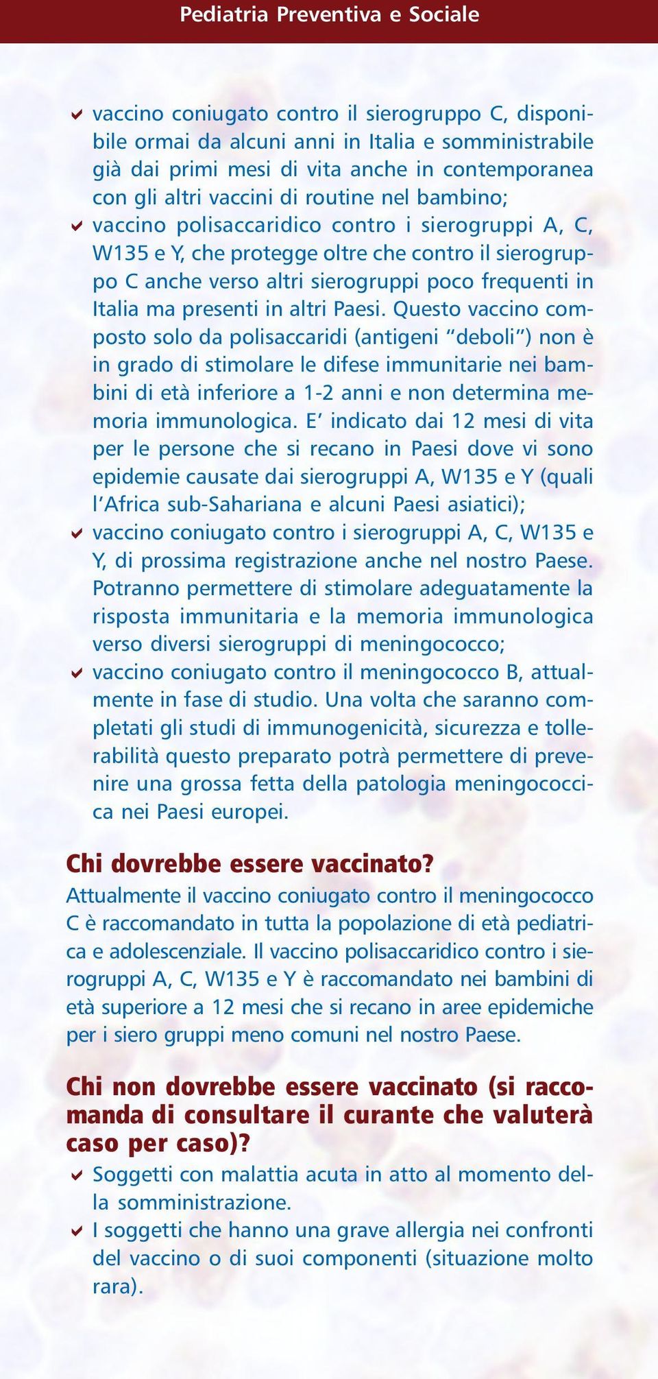 Questo vaccino composto solo da polisaccaridi (antigeni deboli ) non è in grado di stimolare le difese immunitarie nei bambini di età inferiore a 1-2 anni e non determina memoria immunologica.