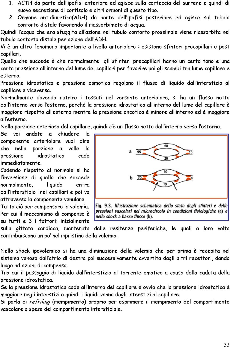 Quindi l acqua che era sfuggita all azione nel tubulo contorto prossimale viene riassorbita nel tubulo contorto distale per azione dell ADH.