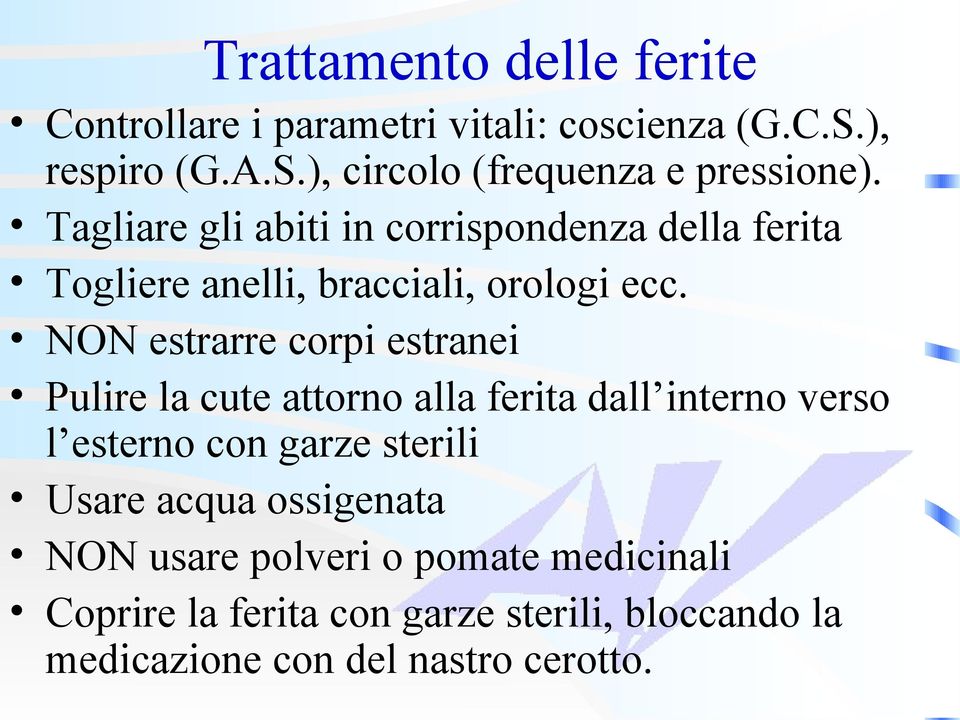 NON estrarre corpi estranei Pulire la cute attorno alla ferita dall interno verso l esterno con garze sterili Usare