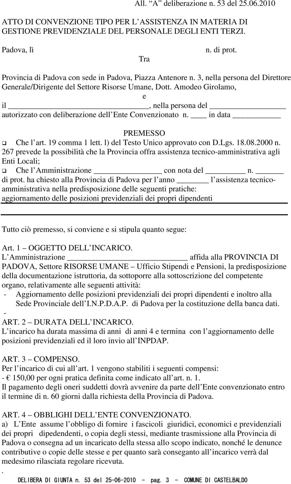 Amodeo Girolamo, e il, nella persona del autorizzato con deliberazione dell Ente Convenzionato n. in data PREMESSO Che l art. 19 comma 1 lett. l) del Testo Unico approvato con D.Lgs. 18.08.2000 n.