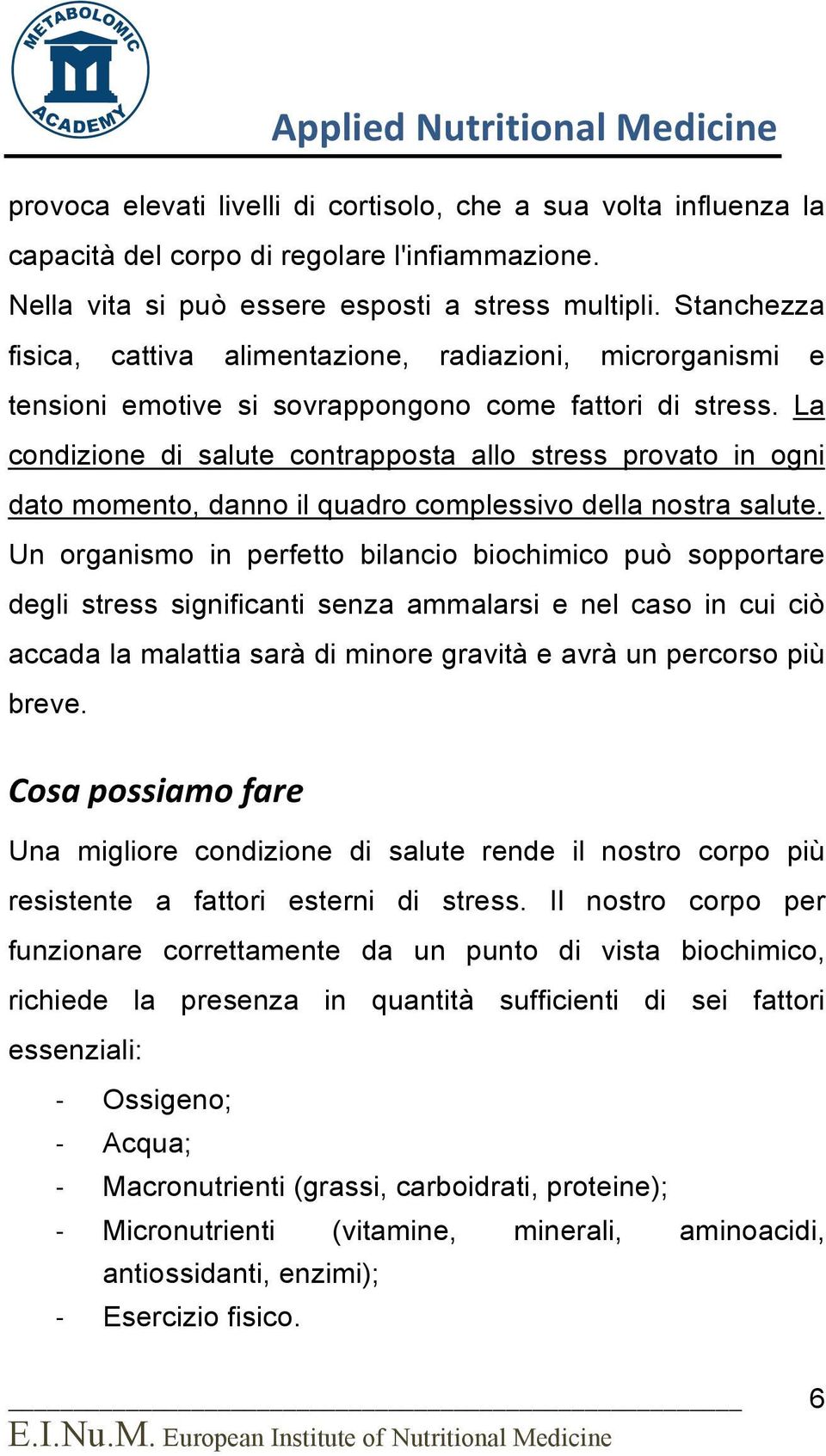 La condizione di salute contrapposta allo stress provato in ogni dato momento, danno il quadro complessivo della nostra salute.