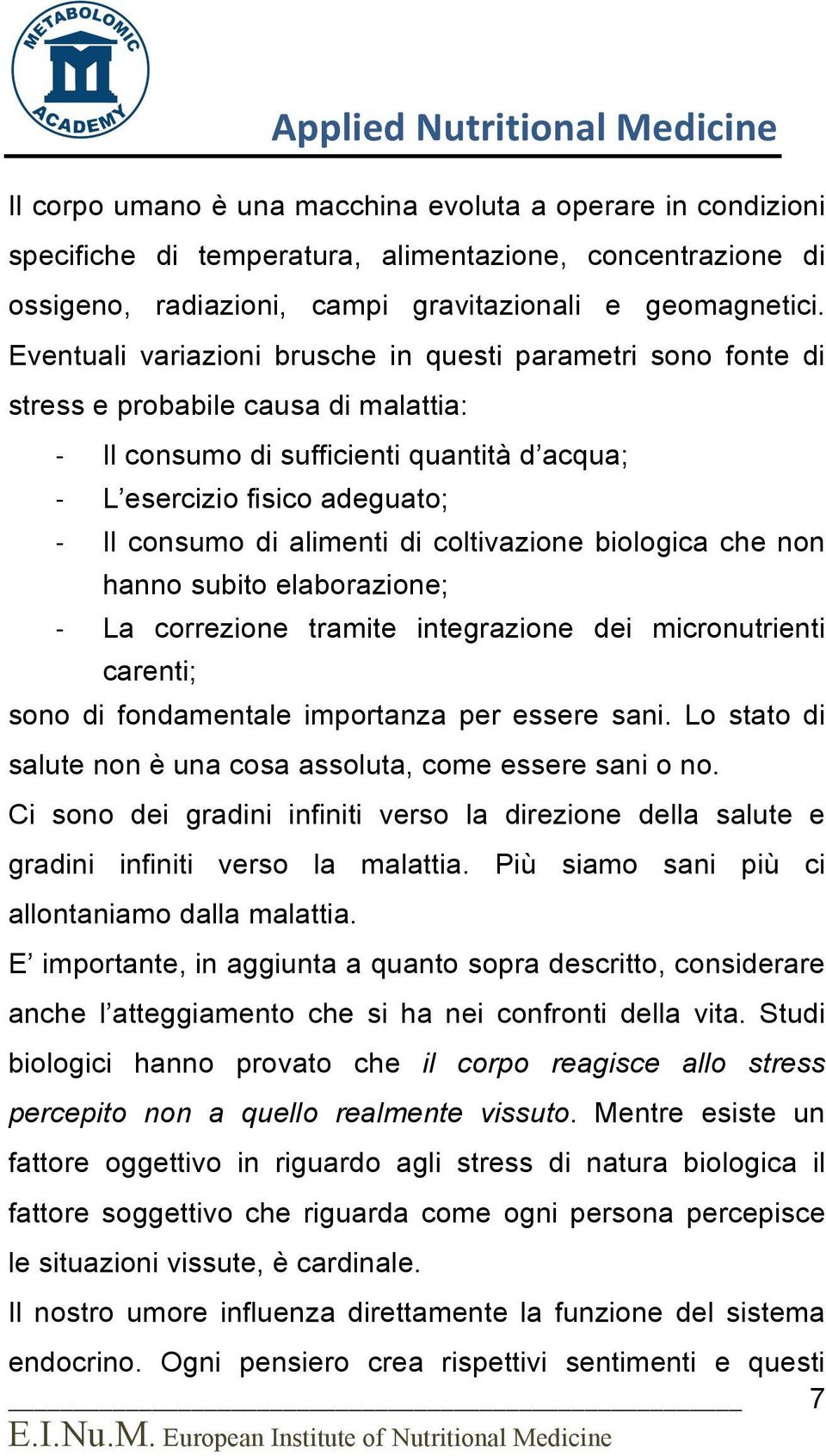 alimenti di coltivazione biologica che non hanno subito elaborazione; La correzione tramite integrazione dei micronutrienti carenti; sono di fondamentale importanza per essere sani.