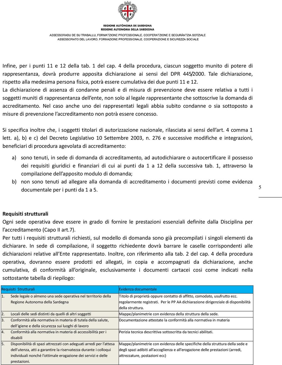 La dichiarazione di assenza di condanne penali e di misura di prevenzione deve essere relativa a tutti i soggetti muniti di rappresentanza dell ente, non solo al legale rappresentante che sottoscrive