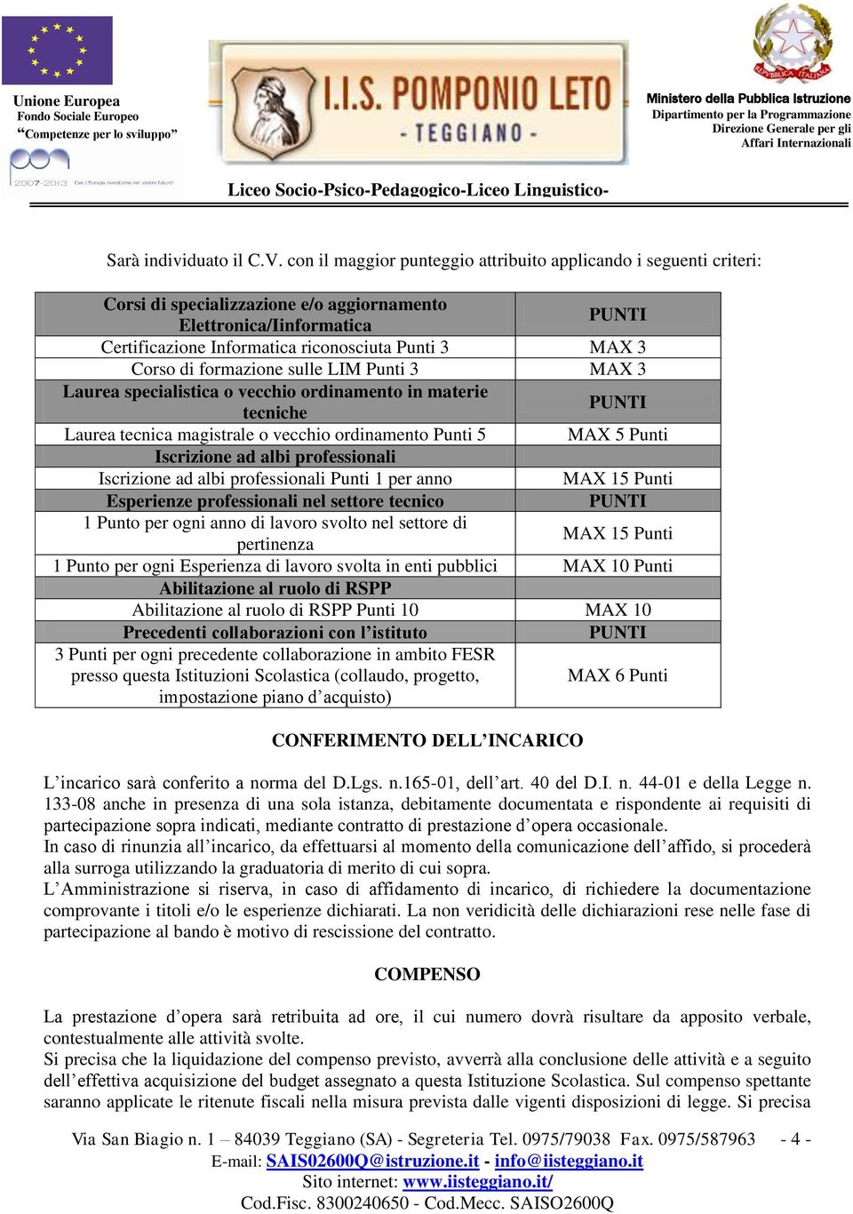 formazione sulle LIM Punti 3 MAX 3 Laurea specialistica o vecchio ordinamento in materie tecniche Laurea tecnica magistrale o vecchio ordinamento Punti 5 MAX 5 Punti Iscrizione ad albi professionali