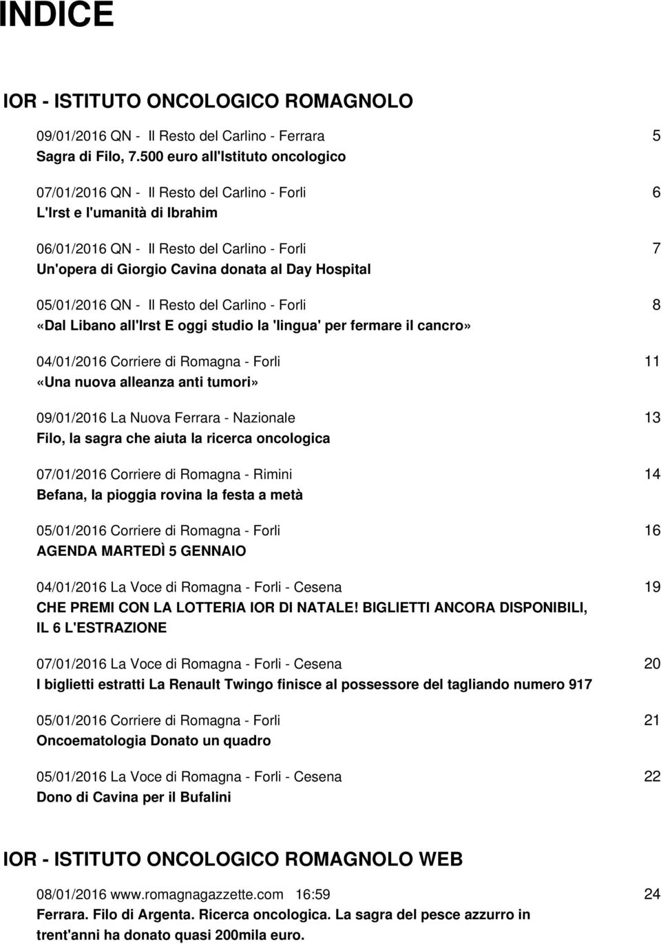 Hospital 05/01/2016 QN - Il Resto del Carlino - Forli «Dal Libano all'irst E oggi studio la 'lingua' per fermare il cancro» 04/01/2016 Corriere di Romagna - Forli «Una nuova alleanza anti tumori»