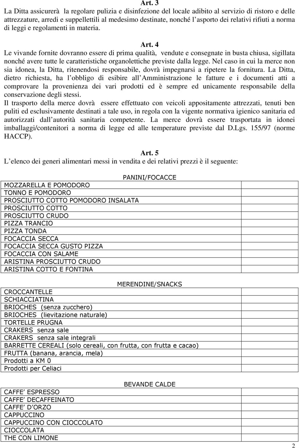 4 Le vivande fornite dovranno essere di prima qualità, vendute e consegnate in busta chiusa, sigillata nonché avere tutte le caratteristiche organolettiche previste dalla legge.