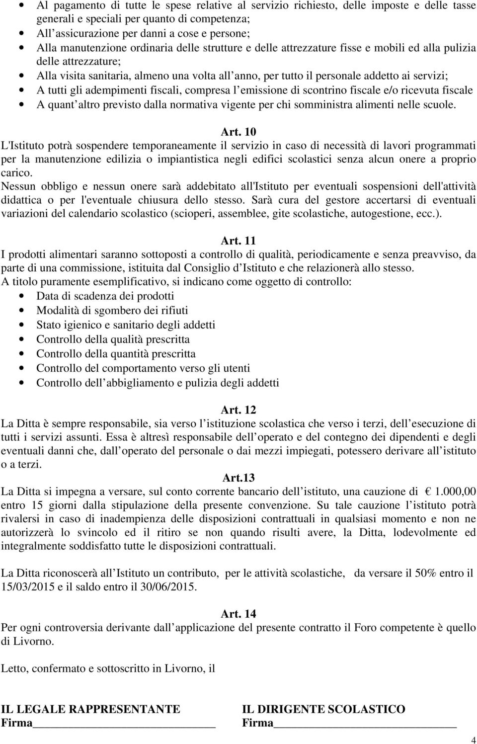 servizi; A tutti gli adempimenti fiscali, compresa l emissione di scontrino fiscale e/o ricevuta fiscale A quant altro previsto dalla normativa vigente per chi somministra alimenti nelle scuole. Art.