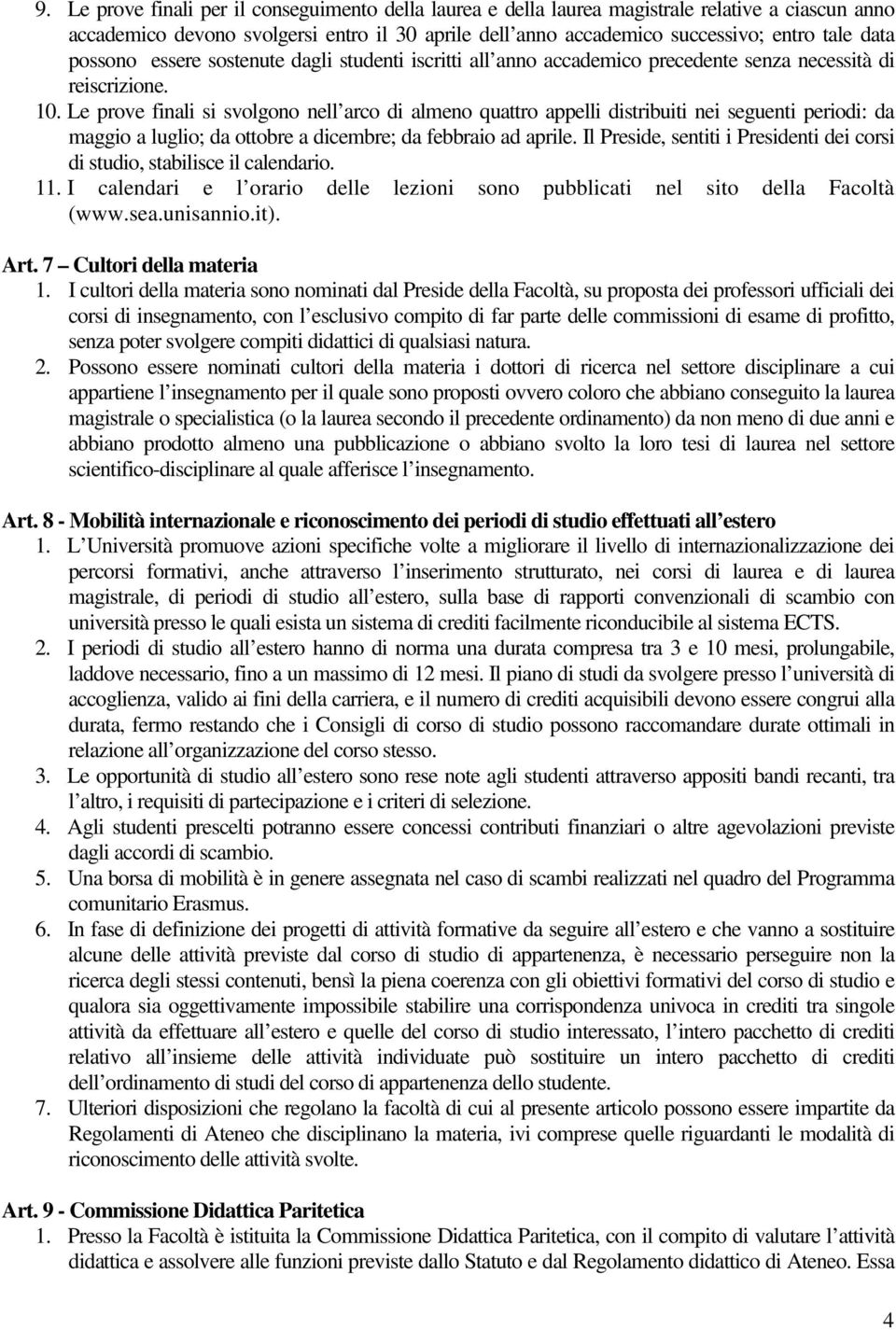 Le prove finali si svolgono nell arco di almeno quattro appelli distribuiti nei seguenti periodi: da maggio a luglio; da ottobre a dicembre; da febbraio ad aprile.