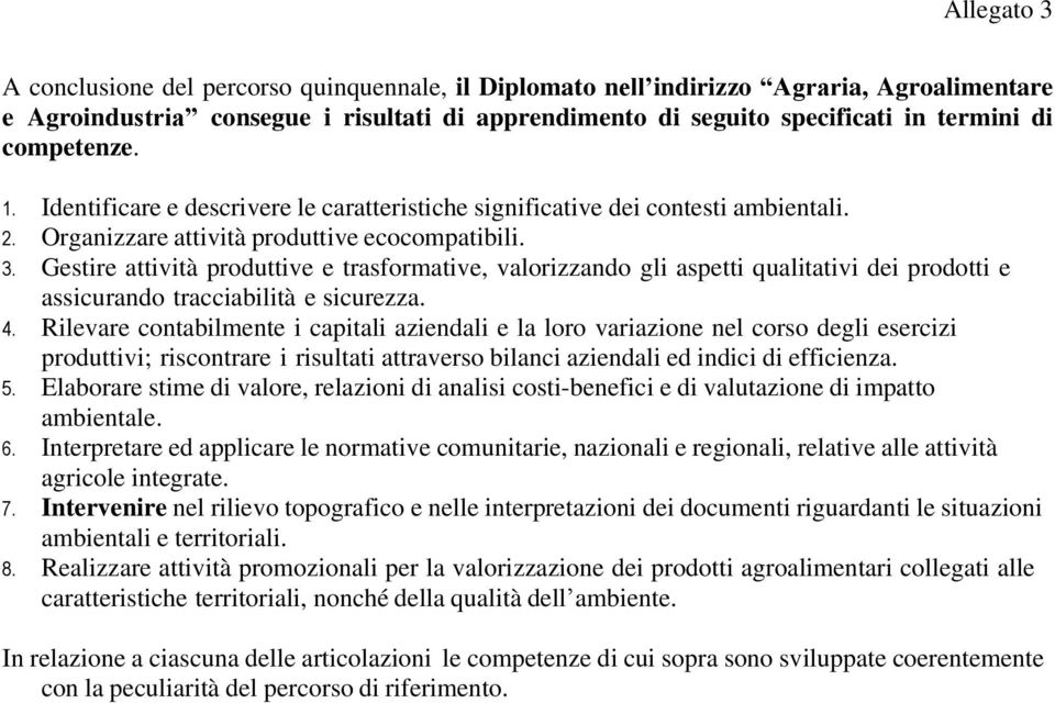 Gestire attività produttive e trasformative, valorizzando gli aspetti qualitativi dei prodotti e assicurando tracciabilità e sicurezza. 4.