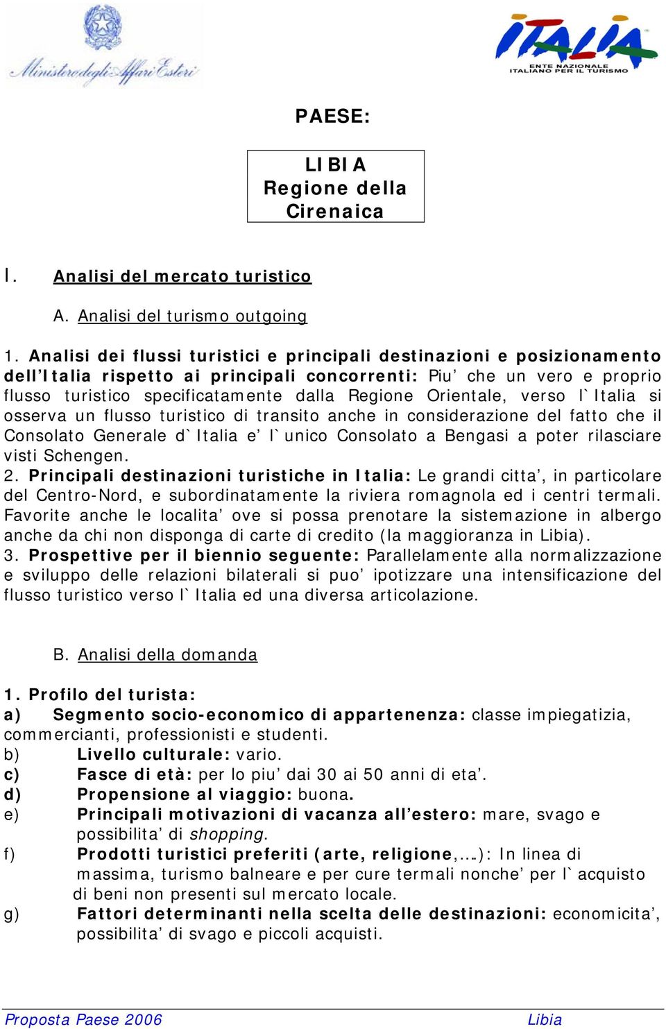 Orientale, verso l`italia si osserva un flusso turistico di transito anche in considerazione del fatto che il Consolato Generale d`italia e l`unico Consolato a Bengasi a poter rilasciare visti