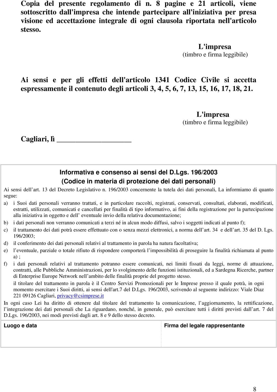 L'impresa (timbro e firma leggibile) Ai sensi e per gli effetti dell'articolo 1341 Codice Civile si accetta espressamente il contenuto degli articoli 3, 4, 5, 6, 7, 13, 15, 16, 17, 18, 21.