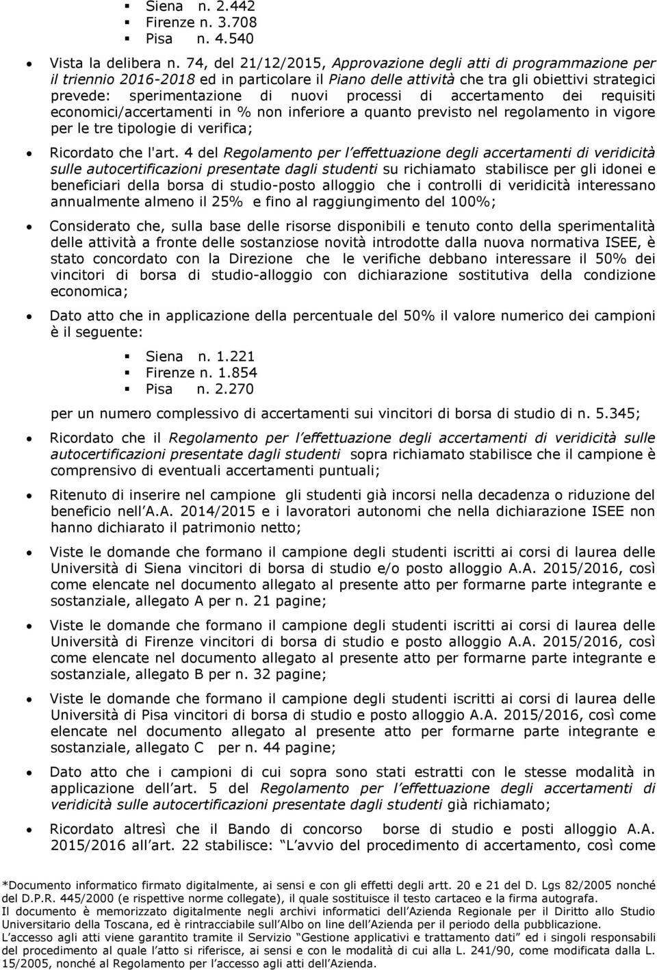 processi di accertamento dei requisiti economici/accertamenti in % non inferiore a quanto previsto nel regolamento in vigore per le tre tipologie di verifica; Ricordato che l'art.