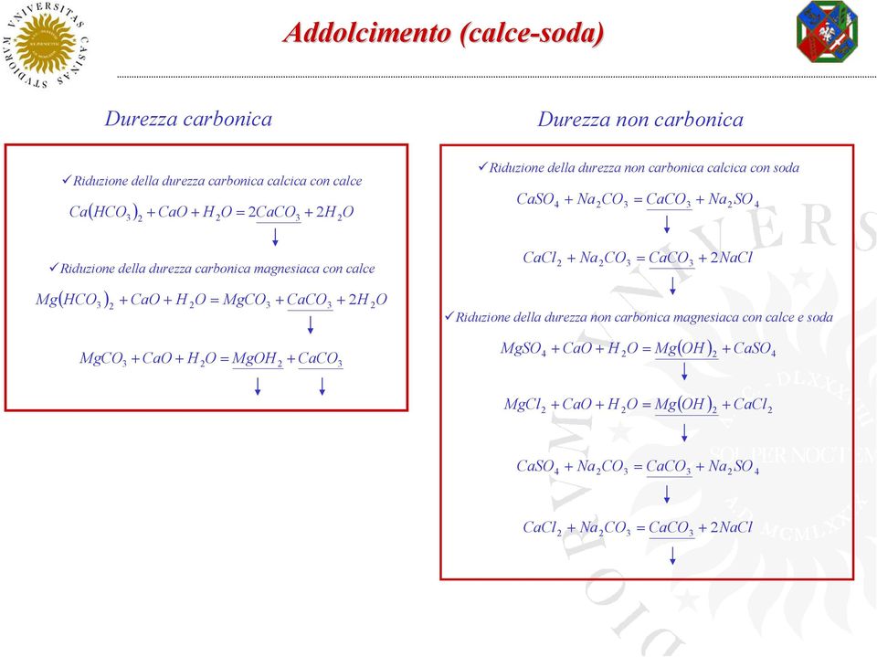 durezza non carbonica calcica con soda CaSO + 4 + Na2CO3 = CaCO3 Na2SO 4 CaCl + Na CO = CaCO 2NaCl 2 2 3 3 + Riduzione della durezza non carbonica magnesiaca con