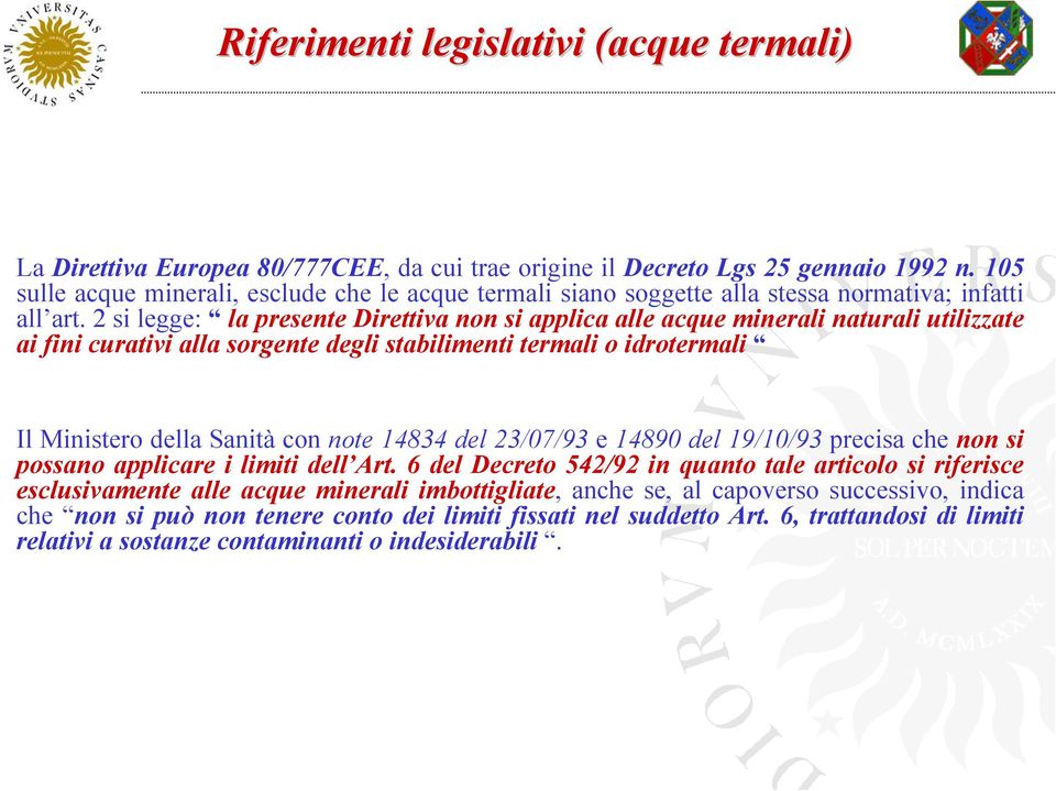 2 si legge: la presente Direttiva non si applica alle acque minerali naturali utilizzate ai fini curativi alla sorgente degli stabilimenti termali o idrotermali Il Ministero della Sanità con note