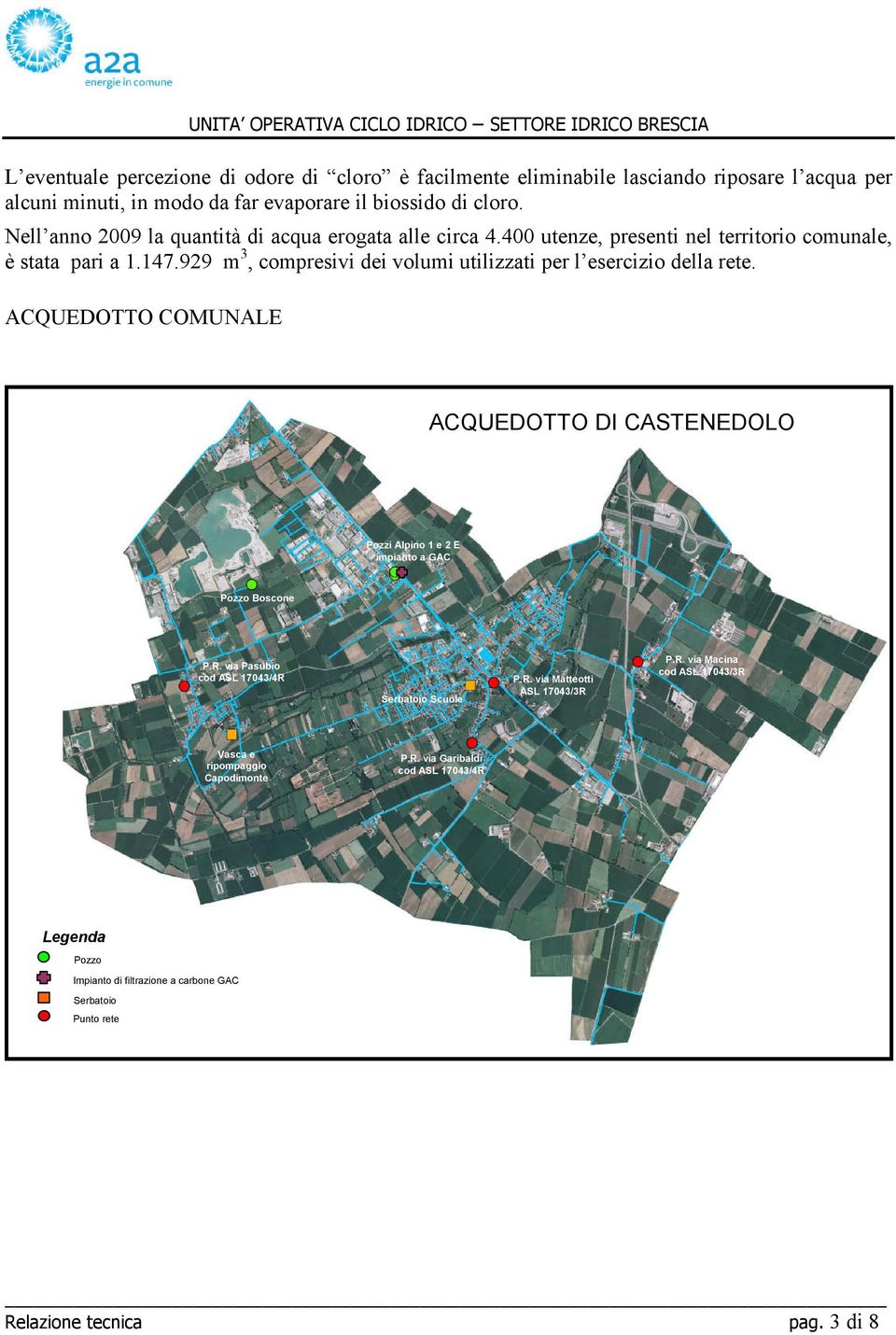 929 m 3, compresivi dei volumi utilizzati per l esercizio della rete. ACQUEDOTTO COMUNALE ACQUEDOTTO DI CASTENEDOLO Pozzi Alpino 1 e 2 E impianto a GAC Pozzo Boscone P.R.