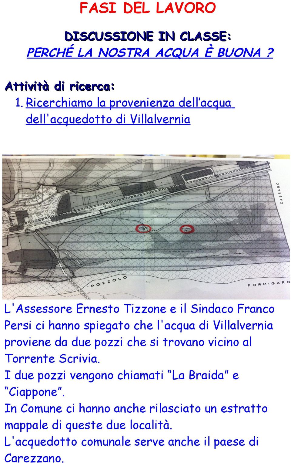 hanno spiegato che l'acqua di Villalvernia proviene da due pozzi che si trovano vicino al Torrente Scrivia.