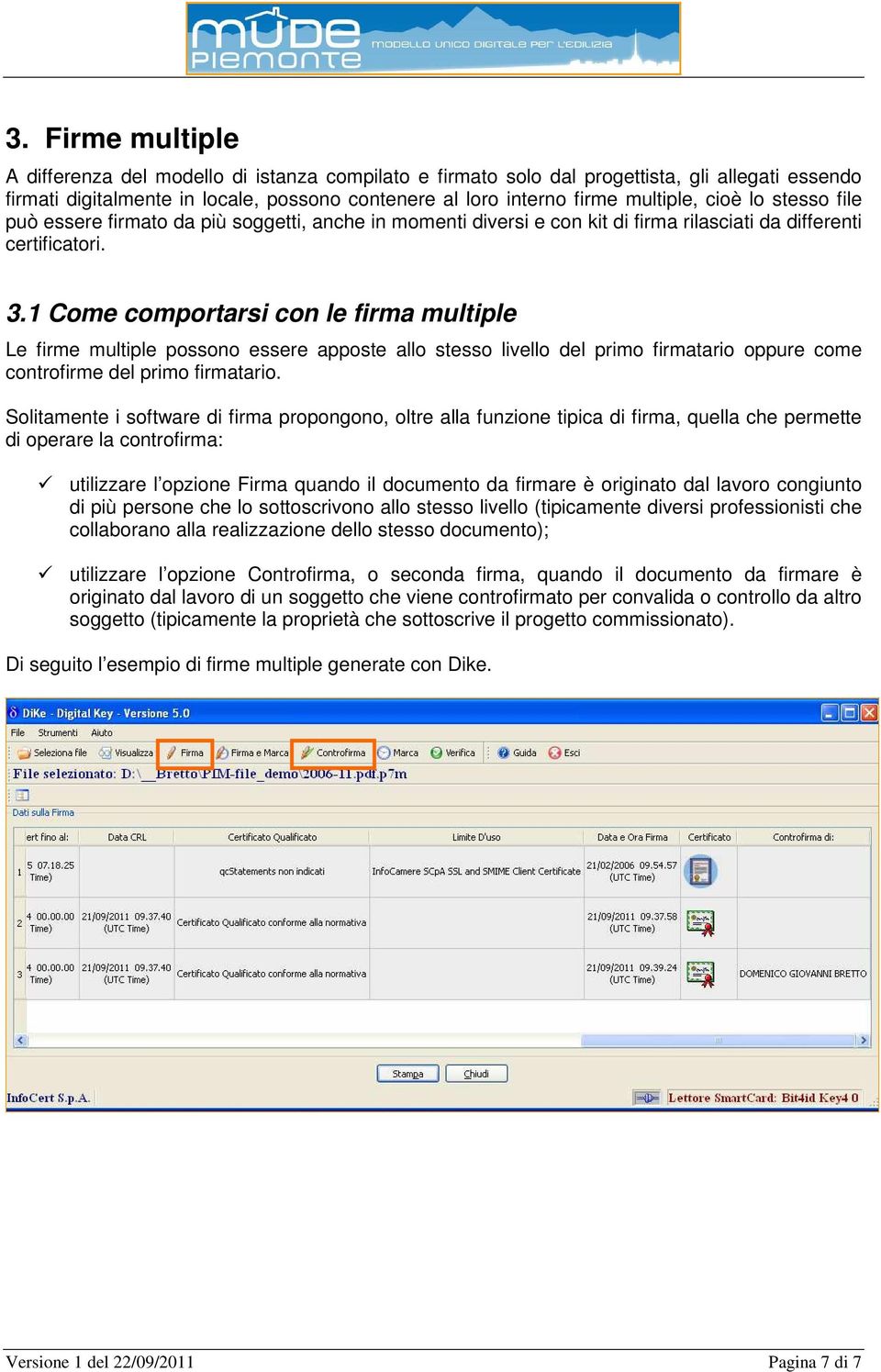 1 Come comportarsi con le firma multiple Le firme multiple possono essere apposte allo stesso livello del primo firmatario oppure come controfirme del primo firmatario.