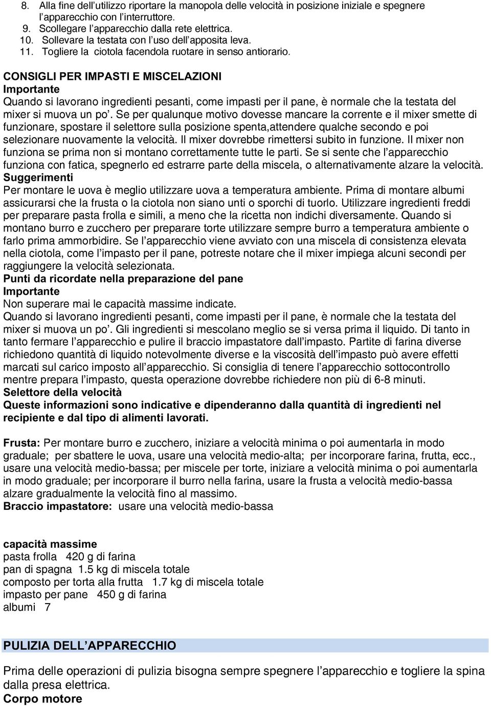 CONSIGLI PER IMPASTI E MISCELAZIONI Importante Quando si lavorano ingredienti pesanti, come impasti per il pane, è normale che la testata del mixer si muova un po.