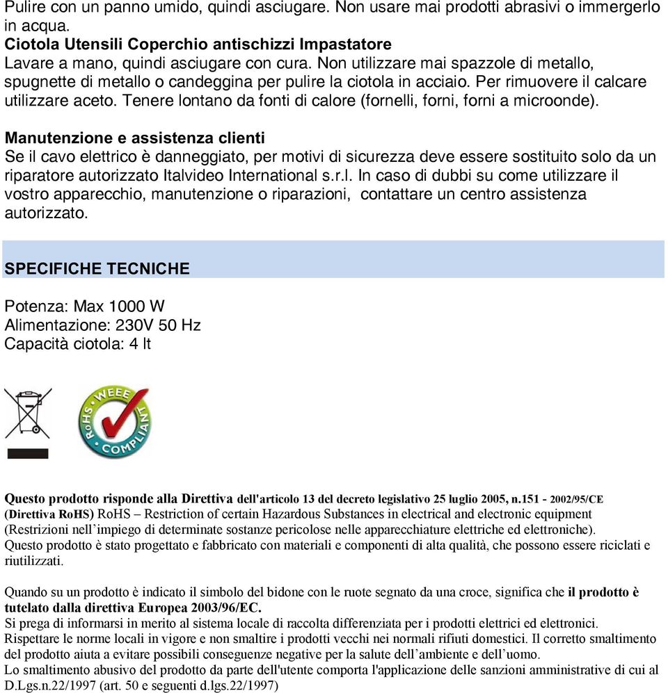 Tenere lontano da fonti di calore (fornelli, forni, forni a microonde).