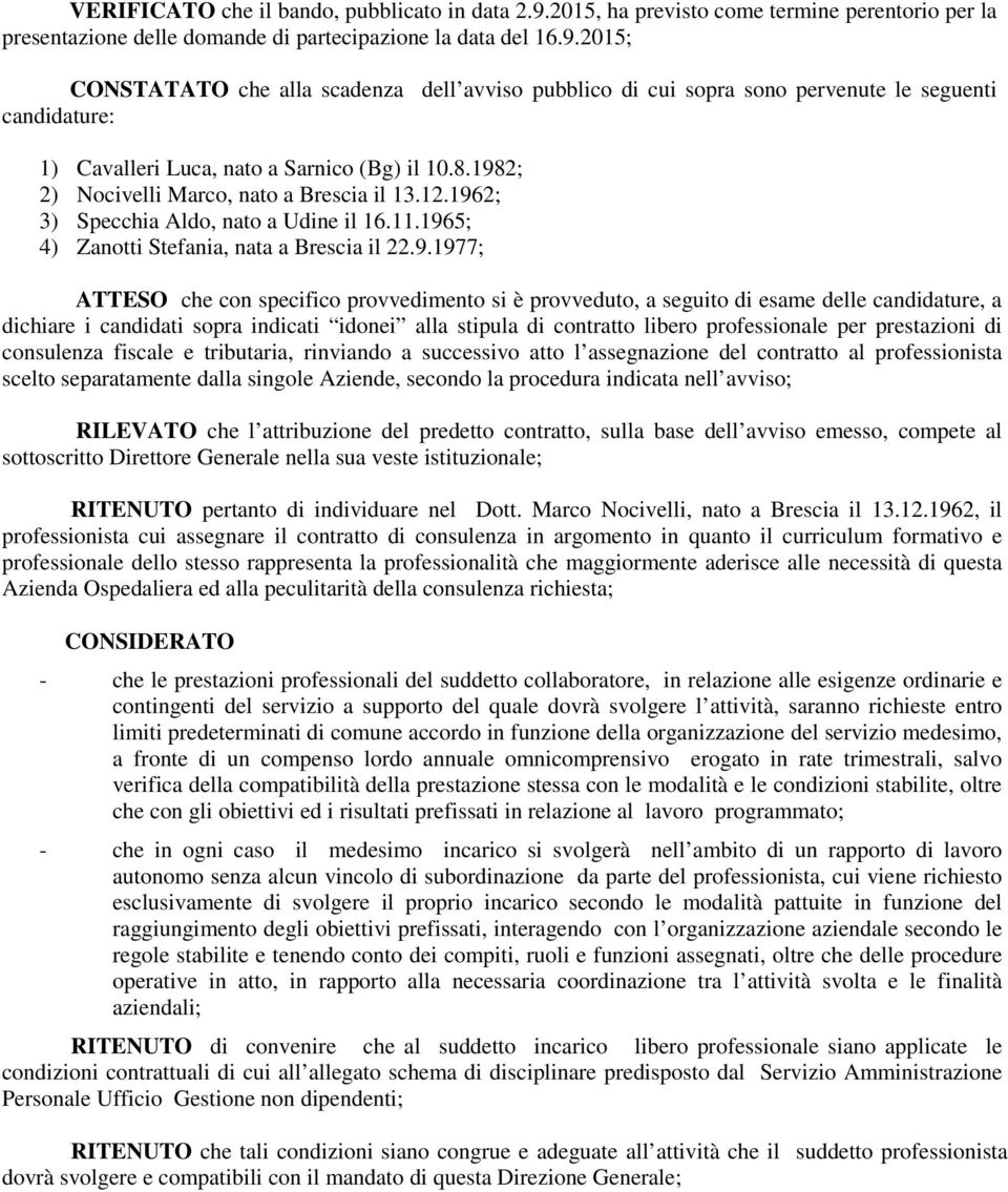 2015; CONSTATATO che alla scadenza dell avviso pubblico di cui sopra sono pervenute le seguenti candidature: 1) Cavalleri Luca, nato a Sarnico (Bg) il 10.8.