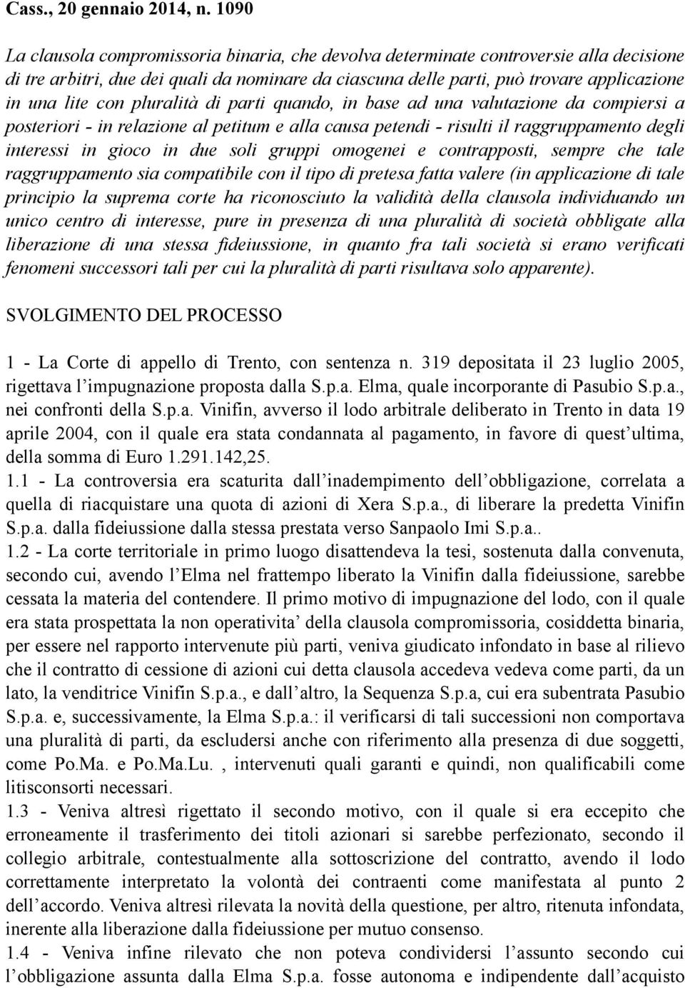 con pluralità di parti quando, in base ad una valutazione da compiersi a posteriori - in relazione al petitum e alla causa petendi - risulti il raggruppamento degli interessi in gioco in due soli