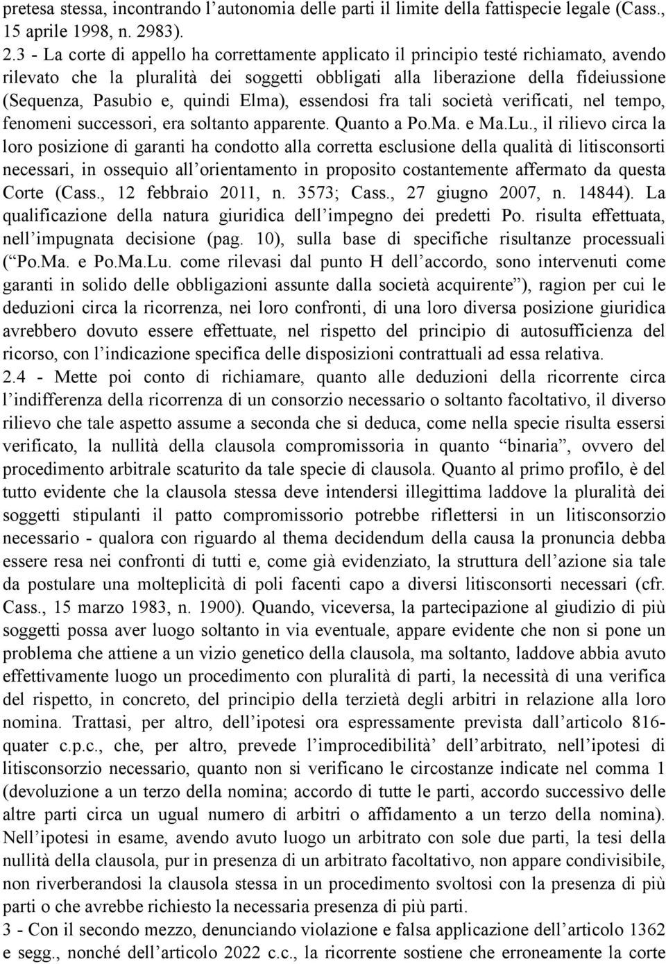 3 - La corte di appello ha correttamente applicato il principio testé richiamato, avendo rilevato che la pluralità dei soggetti obbligati alla liberazione della fideiussione (Sequenza, Pasubio e,