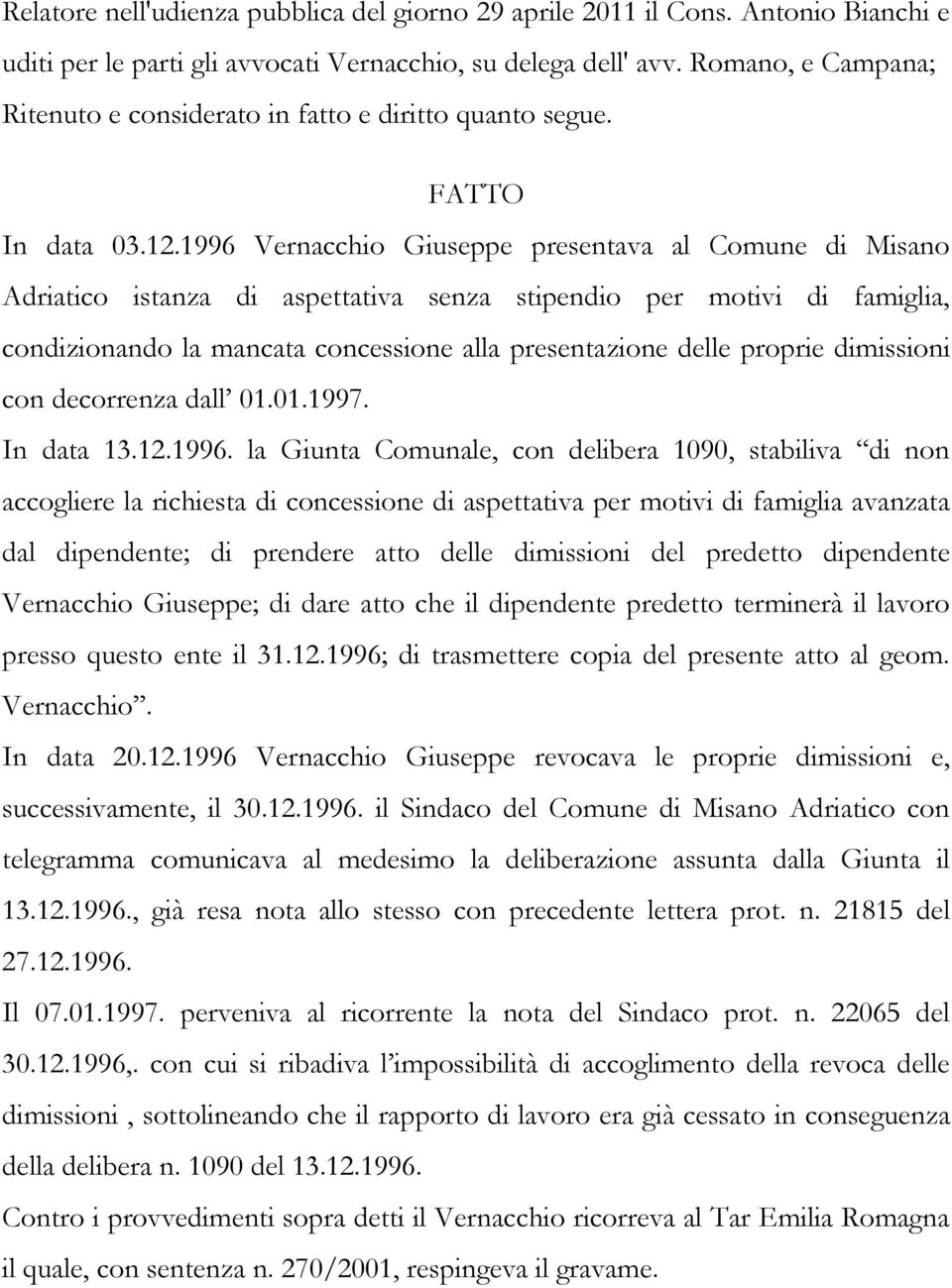1996 Vernacchio Giuseppe presentava al Comune di Misano Adriatico istanza di aspettativa senza stipendio per motivi di famiglia, condizionando la mancata concessione alla presentazione delle proprie