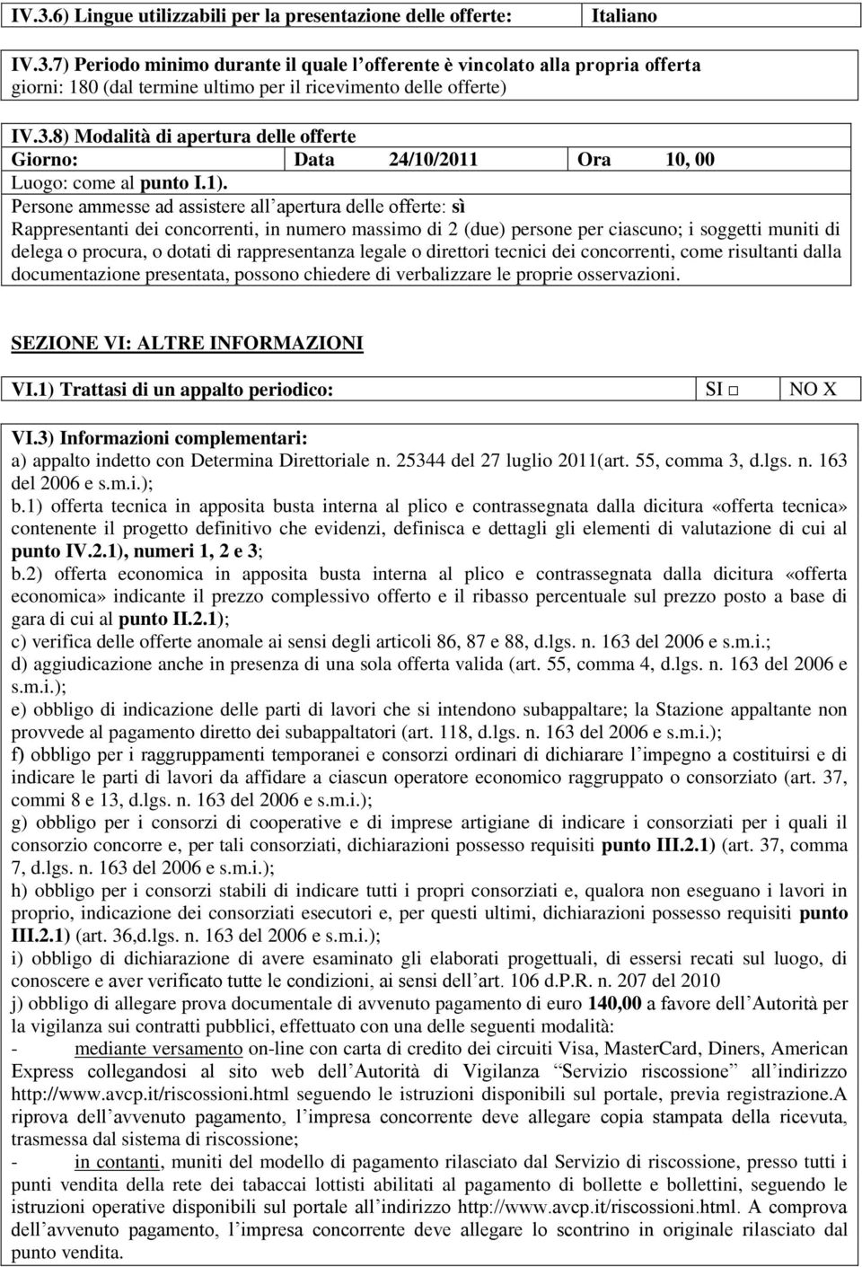 Persone ammesse ad assistere all apertura delle offerte: sì Rappresentanti dei concorrenti, in numero massimo di 2 (due) persone per ciascuno; i soggetti muniti di delega o procura, o dotati di